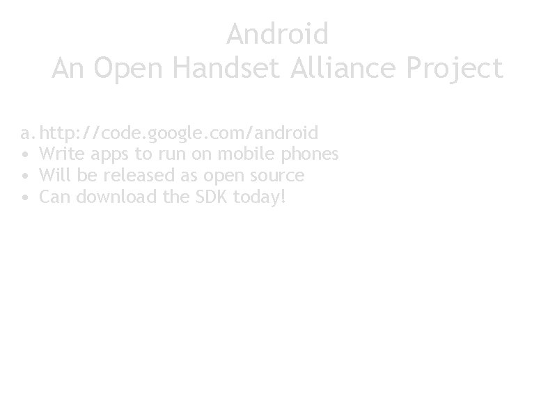 Android An Open Handset Alliance Project a. http: //code. google. com/android • Write apps