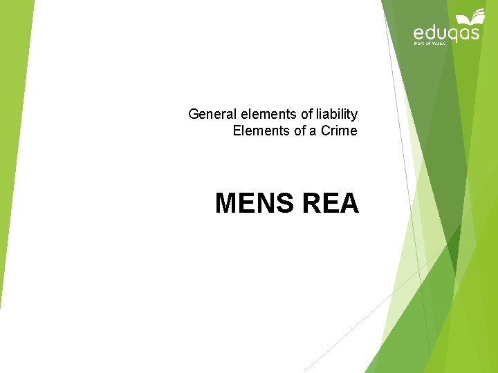 General elements of liability Elements of a Crime MENS REA 