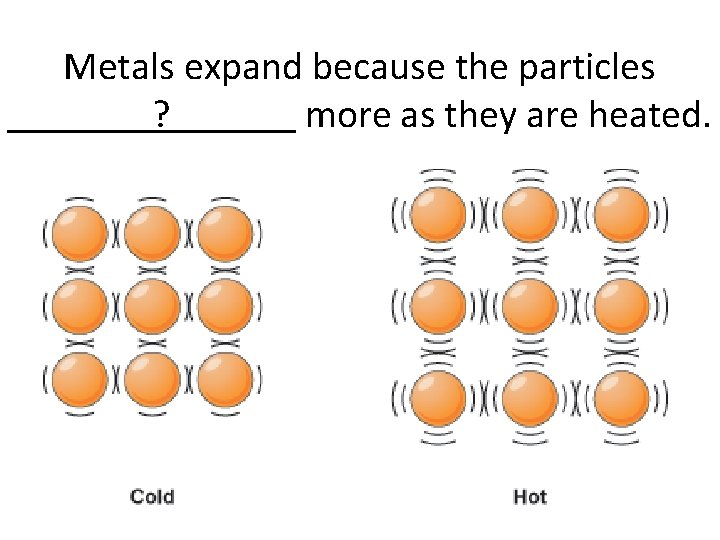 Metals expand because the particles ? more as they are heated. 