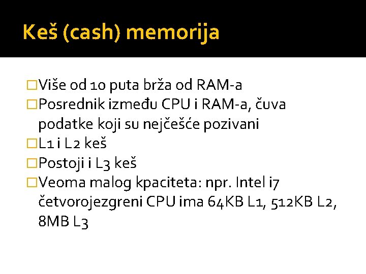 Keš (cash) memorija �Više od 10 puta brža od RAM-a �Posrednik između CPU i