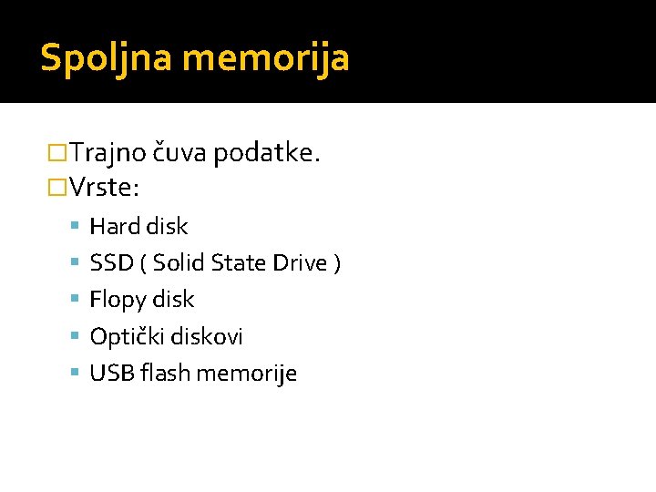 Spoljna memorija �Trajno čuva podatke. �Vrste: Hard disk SSD ( Solid State Drive )
