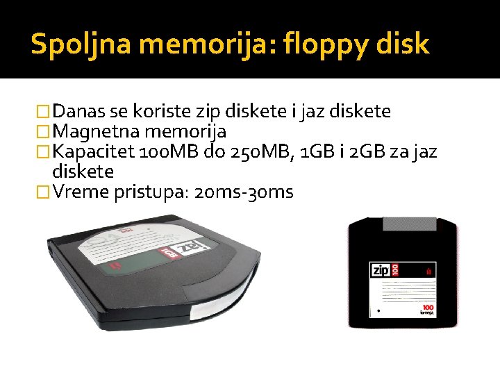 Spoljna memorija: floppy disk �Danas se koriste zip diskete i jaz diskete �Magnetna memorija