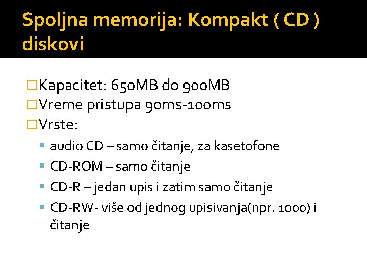 Spoljna memorija: Kompakt ( CD ) diskovi �Kapacitet: 650 MB do 900 MB �Vreme