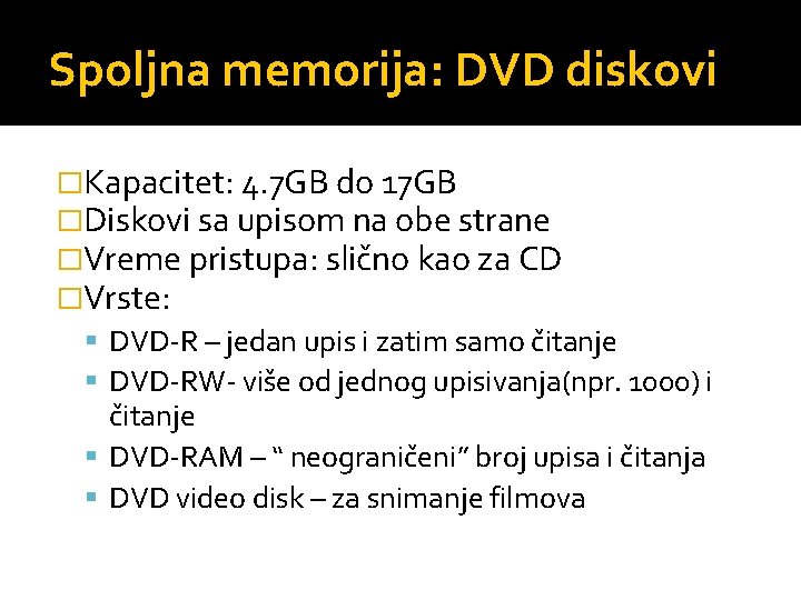 Spoljna memorija: DVD diskovi �Kapacitet: 4. 7 GB do 17 GB �Diskovi sa upisom