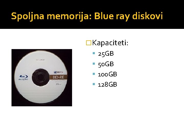 Spoljna memorija: Blue ray diskovi �Kapaciteti: 25 GB 50 GB 100 GB 128 GB