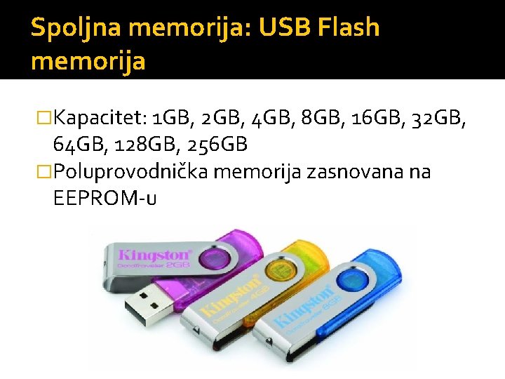 Spoljna memorija: USB Flash memorija �Kapacitet: 1 GB, 2 GB, 4 GB, 8 GB,
