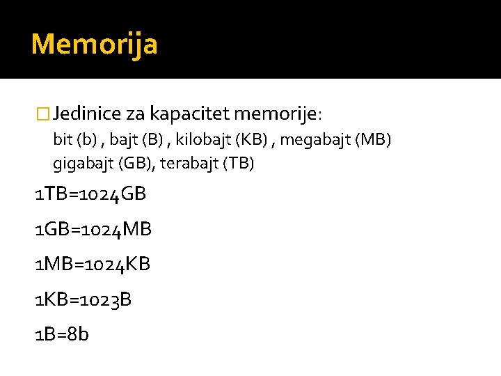 Memorija �Jedinice za kapacitet memorije: bit (b) , bajt (B) , kilobajt (KB) ,