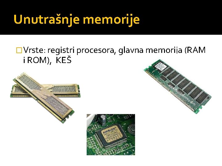 Unutrašnje memorije �Vrste: registri procesora, glavna memorija (RAM i ROM), KEŠ 