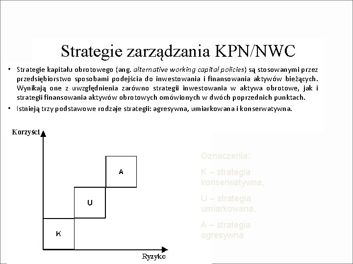 Strategie zarządzania KPN/NWC • Strategie kapitału obrotowego (ang. alternative working capital policies) są stosowanymi