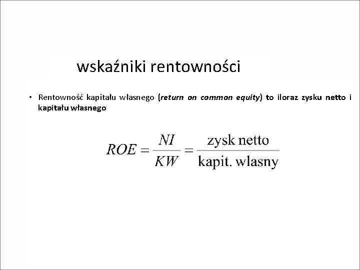 wskaźniki rentowności • Rentowność kapitału własnego (return on common equity) to iloraz zysku netto