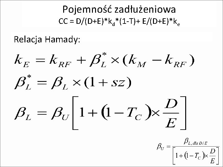 Pojemność zadłużeniowa CC = D/(D+E)*kd*(1 -T)+ E/(D+E)*ke Relacja Hamady: 