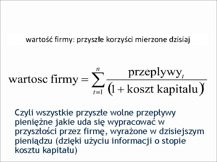 wartość firmy: przyszłe korzyści mierzone dzisiaj Czyli wszystkie przyszłe wolne przepływy pieniężne jakie uda