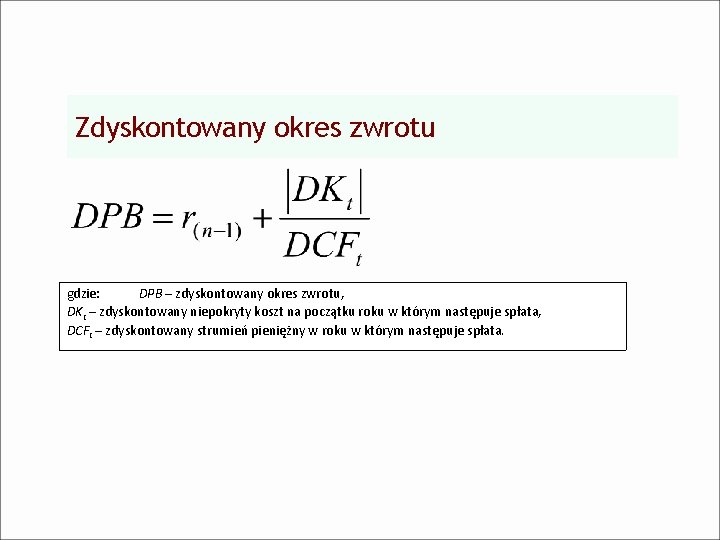 Zdyskontowany okres zwrotu gdzie: DPB – zdyskontowany okres zwrotu, DKt – zdyskontowany niepokryty koszt