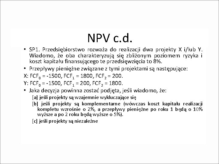 NPV c. d. • SP 1. Przedsiębiorstwo rozważa do realizacji dwa projekty X i/lub