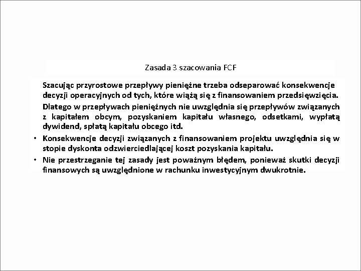 Zasada 3 szacowania FCF Szacując przyrostowe przepływy pieniężne trzeba odseparować konsekwencje decyzji operacyjnych od