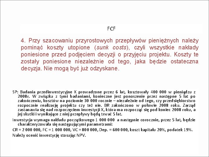 FCF 4. Przy szacowaniu przyrostowych przepływów pieniężnych należy pominąć koszty utopione (sunk costs), czyli