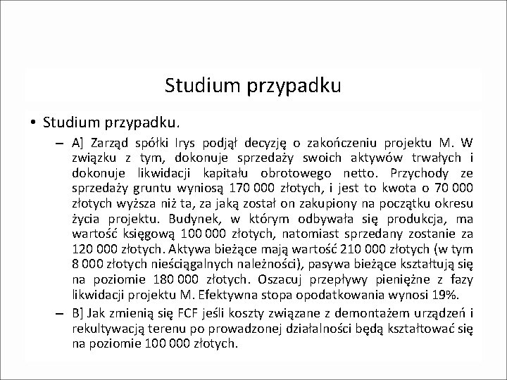 Studium przypadku • Studium przypadku. – A] Zarząd spółki Irys podjął decyzję o zakończeniu
