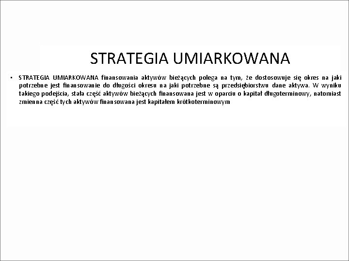 STRATEGIA UMIARKOWANA • STRATEGIA UMIARKOWANA finansowania aktywów bieżących polega na tym, że dostosowuje się