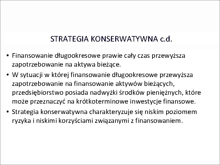 STRATEGIA KONSERWATYWNA c. d. • Finansowanie długookresowe prawie cały czas przewyższa zapotrzebowanie na aktywa