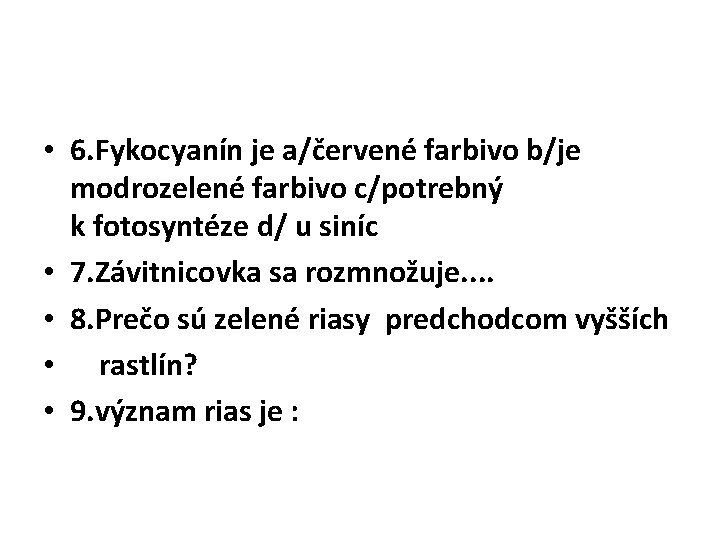  • 6. Fykocyanín je a/červené farbivo b/je modrozelené farbivo c/potrebný k fotosyntéze d/