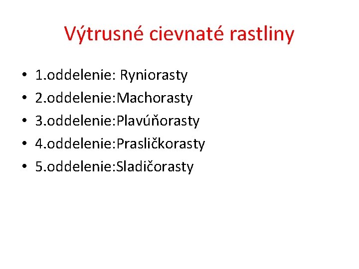 Výtrusné cievnaté rastliny • • • 1. oddelenie: Ryniorasty 2. oddelenie: Machorasty 3. oddelenie: