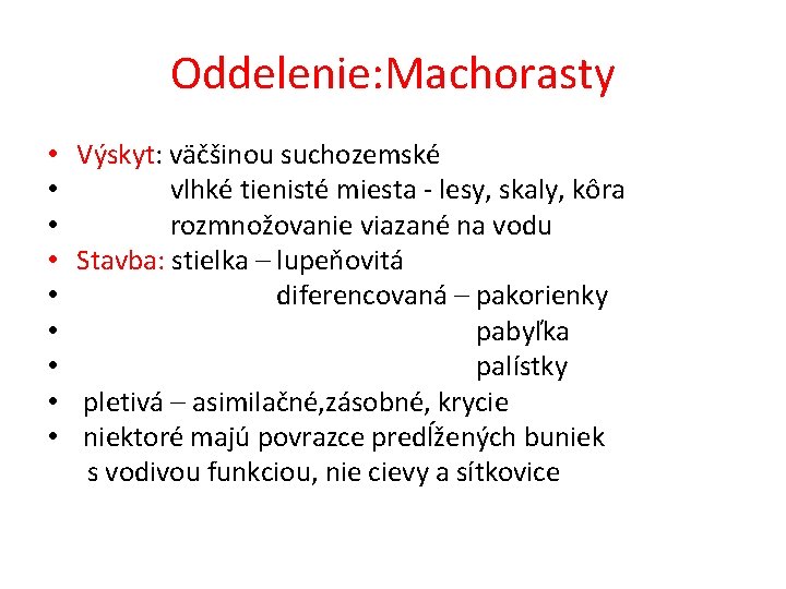 Oddelenie: Machorasty • Výskyt: väčšinou suchozemské • vlhké tienisté miesta - lesy, skaly, kôra