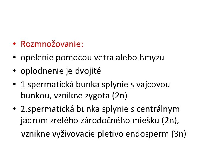 Rozmnožovanie: opelenie pomocou vetra alebo hmyzu oplodnenie je dvojité 1 spermatická bunka splynie s