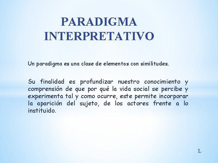 PARADIGMA INTERPRETATIVO Un paradigma es una clase de elementos con similitudes. Su finalidad es