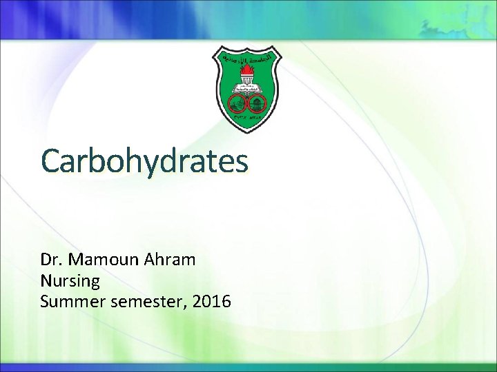 Carbohydrates Dr. Mamoun Ahram Nursing Summer semester, 2016 