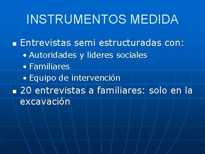 INSTRUMENTOS MEDIDA n Entrevistas semi estructuradas con: • Autoridades y lideres sociales • Familiares