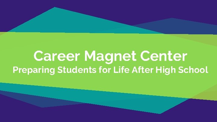 Career Magnet Center Preparing Students for Life After High School Career Magnet Center Preparing Students for Life After High School