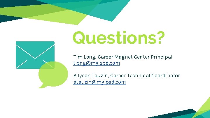 Questions? Tim Long, Career Magnet Center Principal tlong@mylspd. com Allyson Tauzin, Career Technical Coordinator Questions? Tim Long, Career Magnet Center Principal tlong@mylspd. com Allyson Tauzin, Career Technical Coordinator