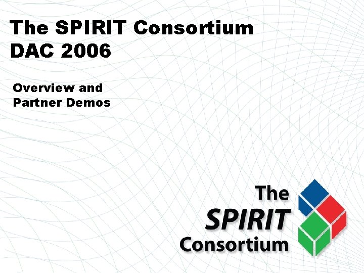 The SPIRIT Consortium DAC 2006 Overview and Partner Demos 
