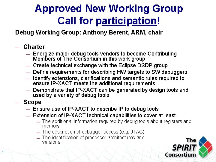 Approved New Working Group Call for participation! Debug Working Group: Anthony Berent, ARM, chair