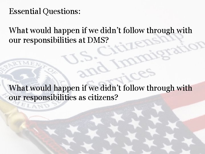 Essential Questions: What would happen if we didn’t follow through with our responsibilities at