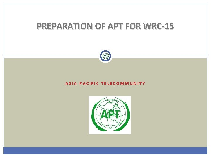 PREPARATION OF APT FOR WRC-15 ASIA PACIFIC TELECOMMUNITY 