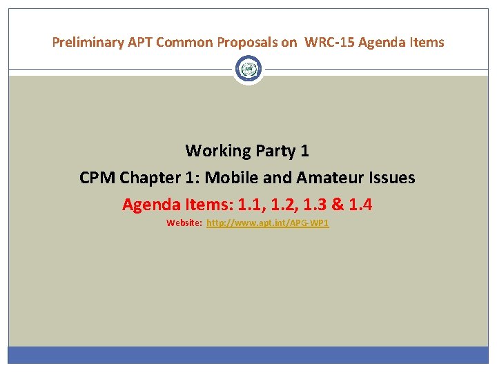 Preliminary APT Common Proposals on WRC-15 Agenda Items Working Party 1 CPM Chapter 1: