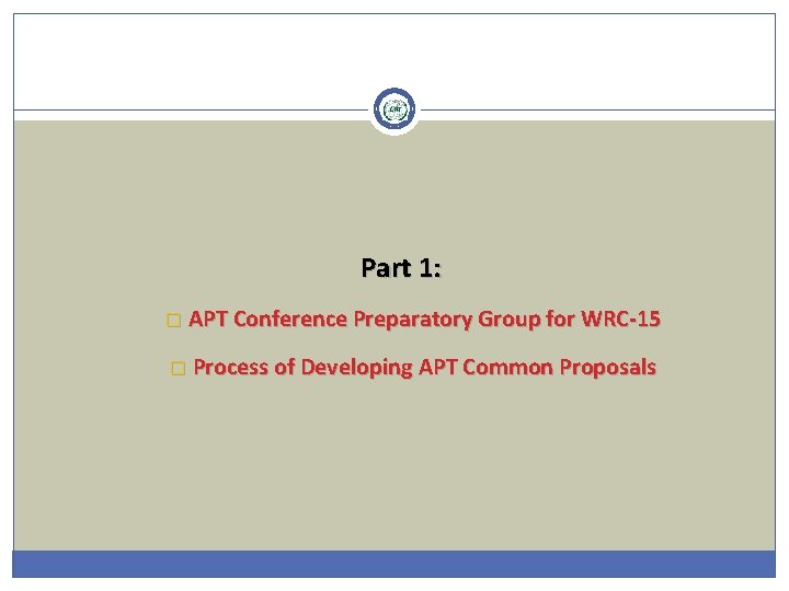 Part 1: � APT Conference Preparatory Group for WRC-15 � Process of Developing APT