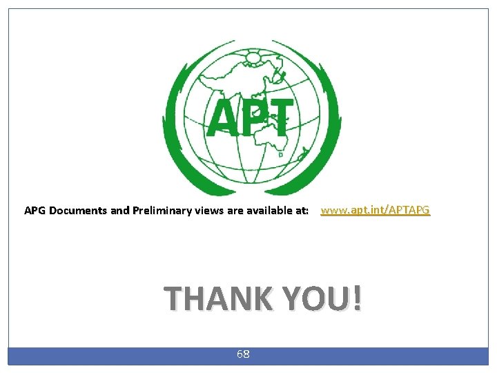 APG Documents and Preliminary views are available at: www. apt. int/APTAPG THANK YOU! 68