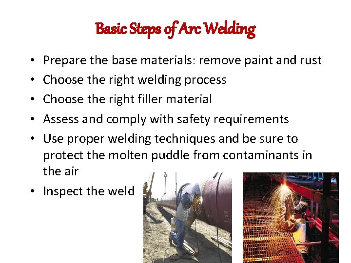 Basic Steps of Arc Welding Prepare the base materials: remove paint and rust Choose