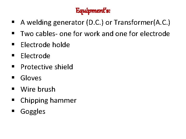 Equipment's: § § § § § A welding generator (D. C. ) or Transformer(A.