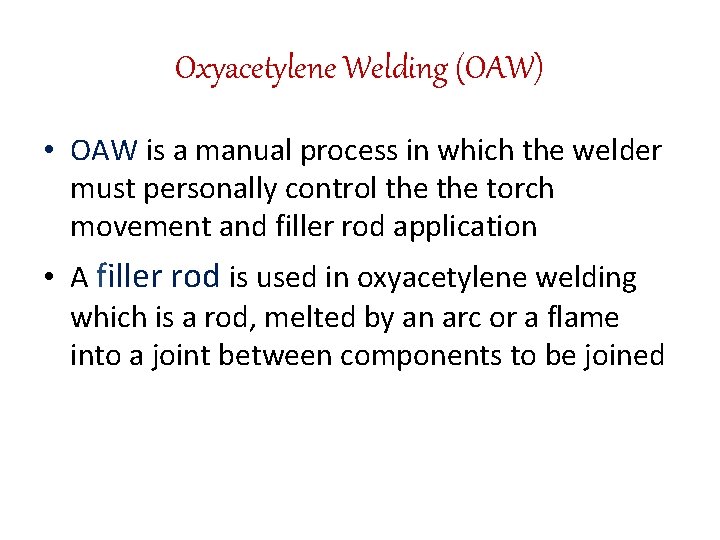 Oxyacetylene Welding (OAW) • OAW is a manual process in which the welder must