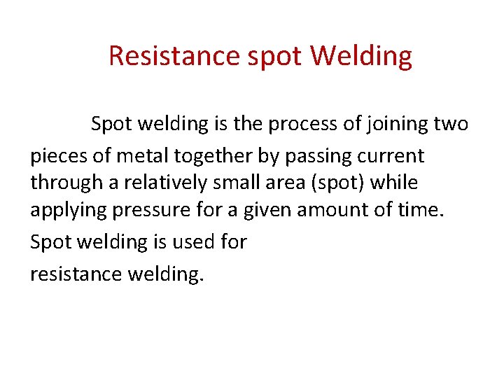 Resistance spot Welding Spot welding is the process of joining two pieces of metal
