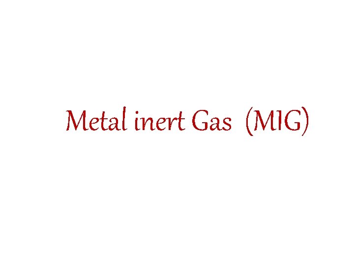 Metal inert Gas (MIG) 