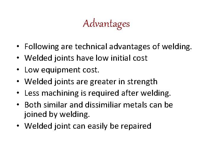 Advantages Following are technical advantages of welding. Welded joints have low initial cost Low