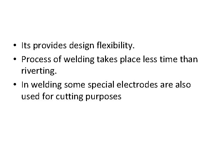  • Its provides design flexibility. • Process of welding takes place less time