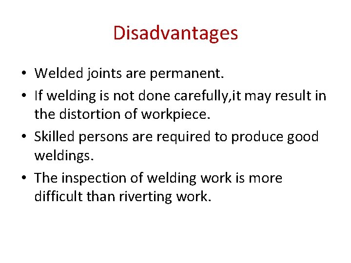 Disadvantages • Welded joints are permanent. • If welding is not done carefully, it