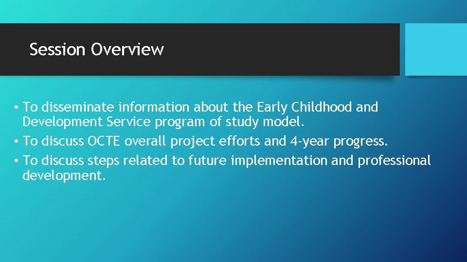 Session Overview • To disseminate information about the Early Childhood and Development Service program