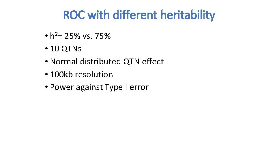 ROC with different heritability • h 2= 25% vs. 75% • 10 QTNs •