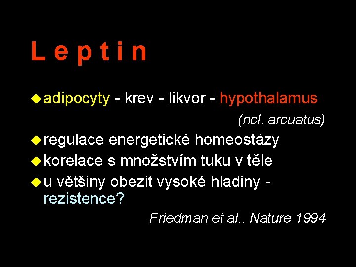 Leptin u adipocyty - krev - likvor - hypothalamus (ncl. arcuatus) u regulace energetické